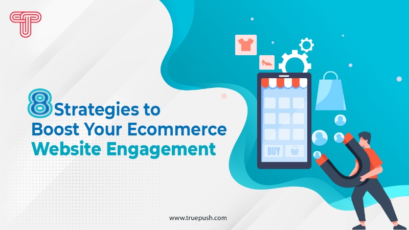 8 Strategies to Boost Your Ecommerce Website Engagement