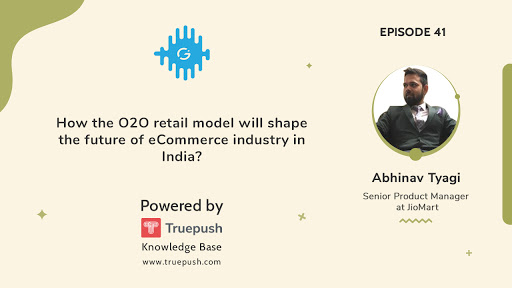 Podcast Ep-41: How the O2O (Online-to-offline) retail model will shape the future of eCommerce industry in India?