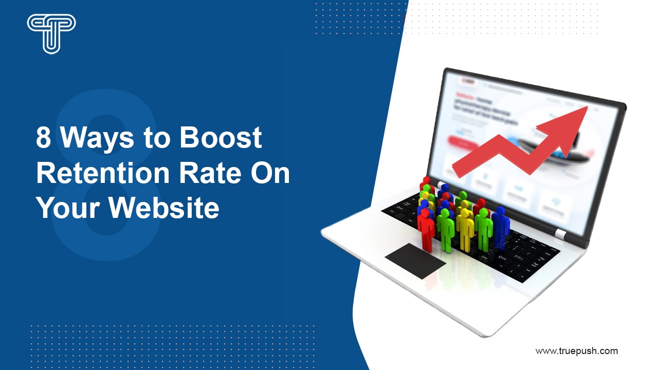 8 Ways to Boost Retention Rate On Your Website | Truepush
