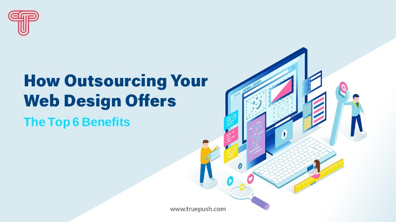 How Outsourcing Your Web Design Offers : The Top 6 Benefits