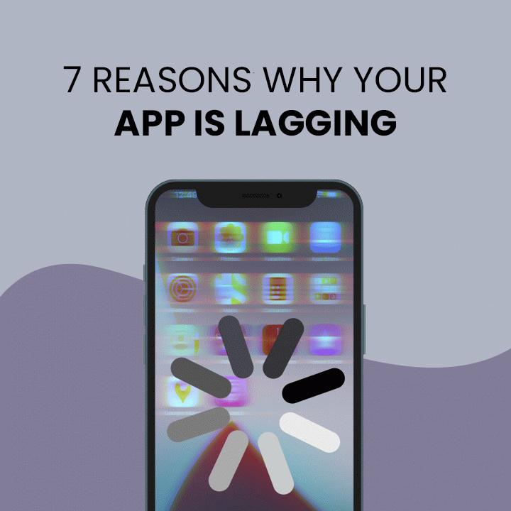 7 Reasons Why Your App Is Lagging.jpg