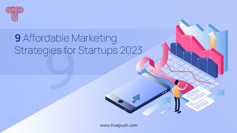 9 Effective & Affordable Marketing Strategies for Startups 2023