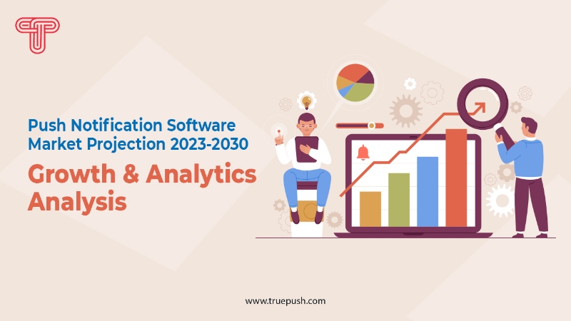 Push Notification Software Market Projection 2023-2030: Growth and Analytics Analysis