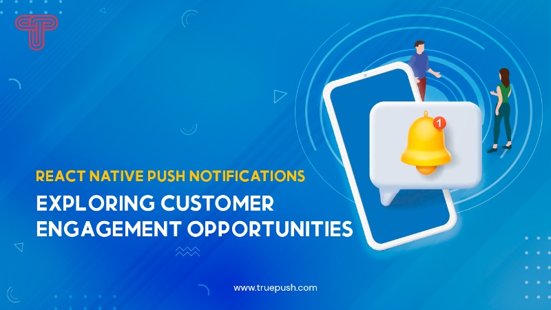 React Native Push Notifications: Exploring Customer Engagement Opportunities
