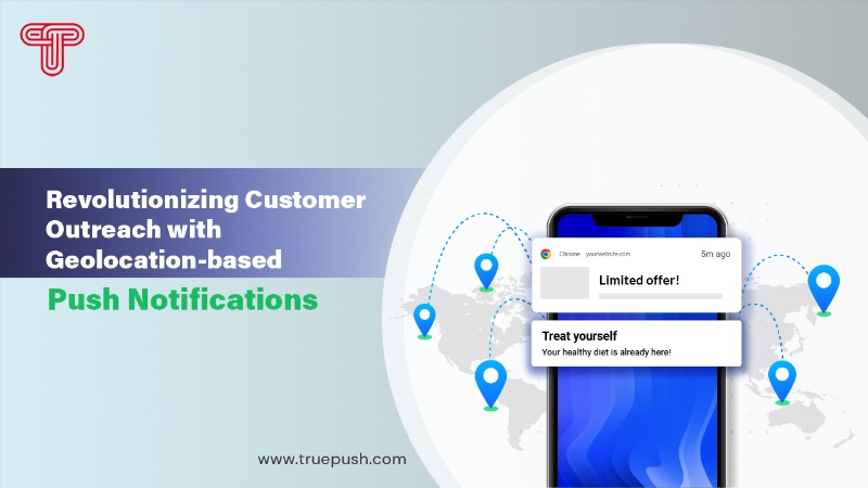 Revolutionizing Customer Outreach with Geolocation-based Push Notifications\n