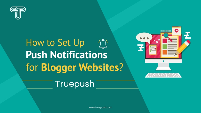 How To Setup Free Push Notifications for Blogger Sites 2023?- Truepush