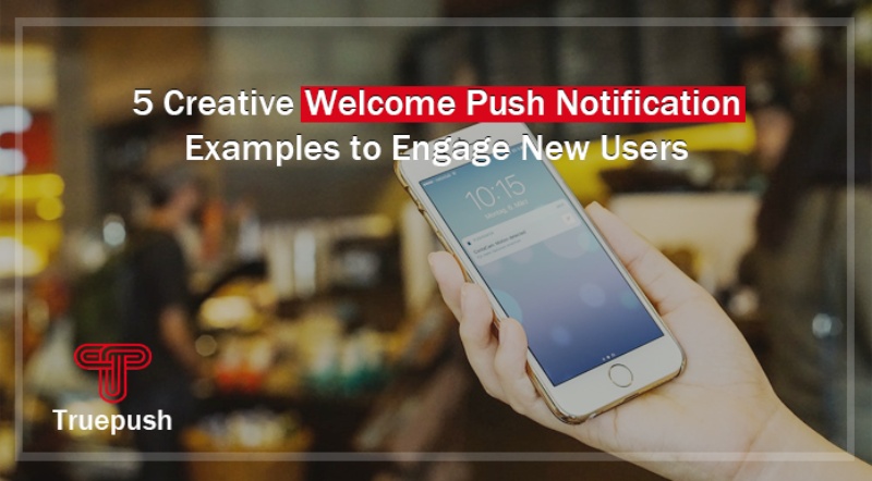 5 Creative Welcome Push Notification Examples to Engage New Users