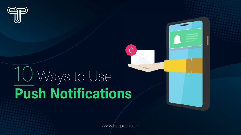 10 Ways to Use Push Notifications to Engage Users | Truepush